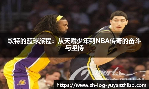 坎特的篮球旅程：从天赋少年到NBA传奇的奋斗与坚持