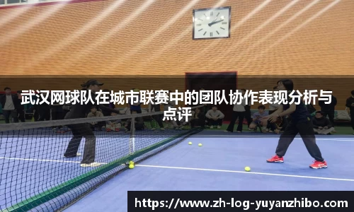 武汉网球队在城市联赛中的团队协作表现分析与点评